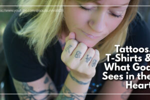 Woman with tattoos praying with text that reads: Tattoos, T-Shirts & What God Sees in the Heart