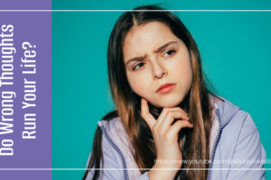 Young woman deep in thought with text that reads, Do Wrong Thoughts Run Your Life?