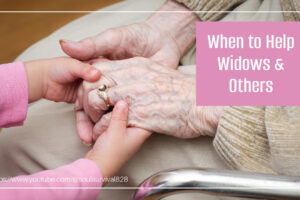 Little girl holding the hands of an elderly woman with text that reads, When to Help Widows & Others