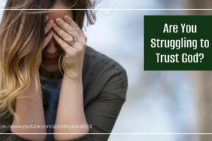 Sad, depressed woman with her hands over her face and text that reads, Are You Struggling to Trust God?