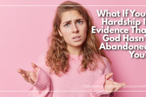 Red haired woman dressed in pink with a surprised expression and text that reads: What If Your Hardship Is Evidence That God Hasn’t Abandoned You?