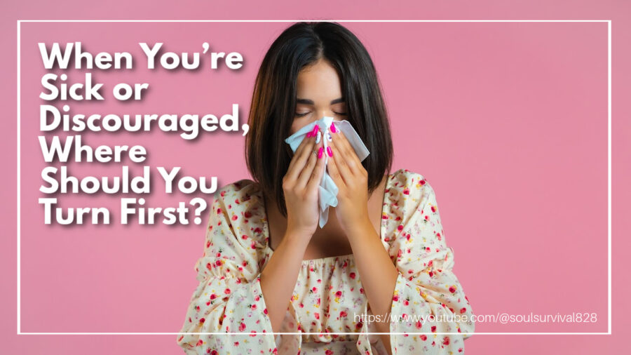 Woman blowing her nose with text that reads: When You’re Sick or Discouraged, Where Should You Turn First?