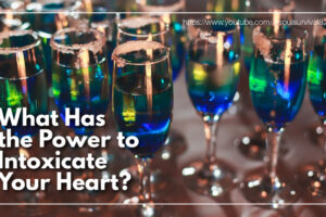 Multiply goblets of alcohol with text that reads: What Has the Power to Intoxicate Your Heart?