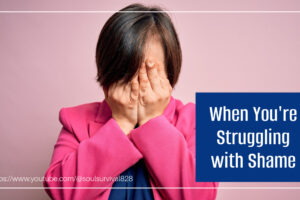 Woman with her hands over her face in shame with text that reads, When You're Struggling with Shame