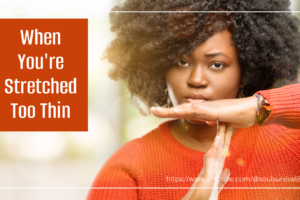 Young African-American woman holding her hands in a time-out stance with text that reads, When You're Stretched Too Thin