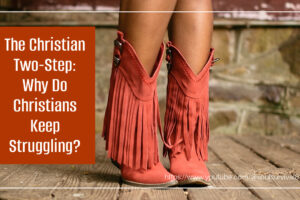Woman's feet wearing rust colored cowboy boots with text that reads, The Christian Two-Step: One Step Forward, Two Steps Back
