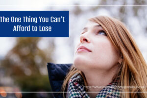 Woman looking up toward heaven with text that reads: The One Thing You Can't Afford to Lose