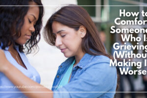 One woman praying with and comforting another with text that reads: How to Comfort Someone Who Is Grieving (Without Making It Worse)