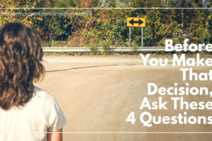 Woman looking at a 2-way sign with text that reads: Before You Make That Decision, Ask These 4 Questions