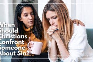One woman gently confronting another with text that reads: When Should Christians Confront Someone About Sin?