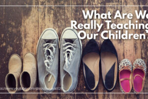 Family shoes lined up in a row with text that reads: What Are We Really Teaching Our Children?