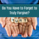 “Do You Have to Forget to Truly Forgive?” August 2