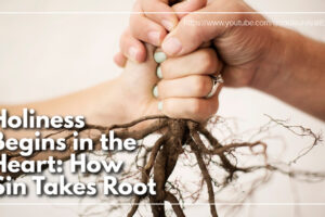 A man and a woman's hands grasping a seedling by the roots with text that reads: Holiness Begins in the Heart: How Sin Takes Root